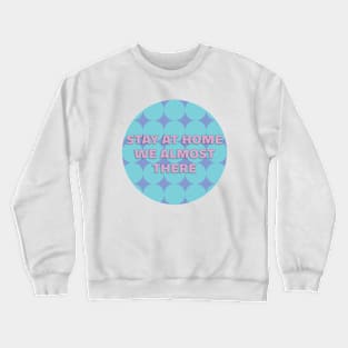 Stay At Home We Almost There Crewneck Sweatshirt